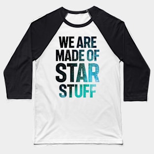 We Are Made of Star Stuff Baseball T-Shirt